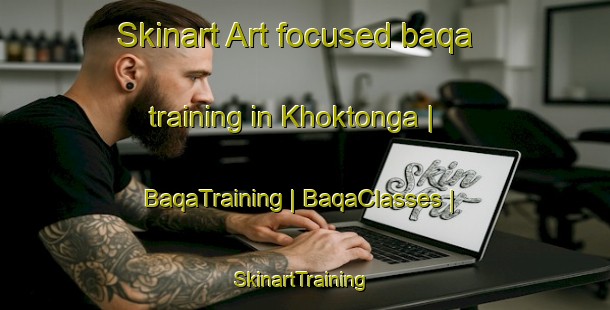 Skinart Art-focused baqa training in Khoktonga | BaqaTraining | BaqaClasses | SkinartTraining-Russian Federation